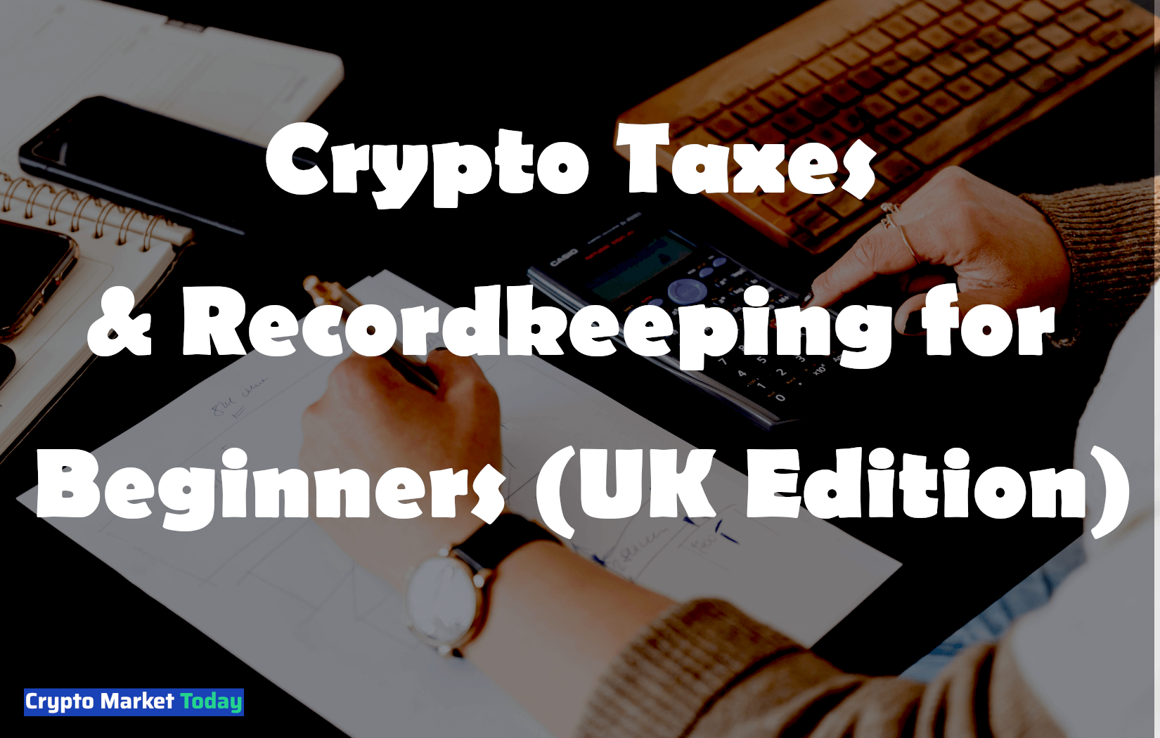 Crypto Taxes & Recordkeeping for Beginners (UK Edition)