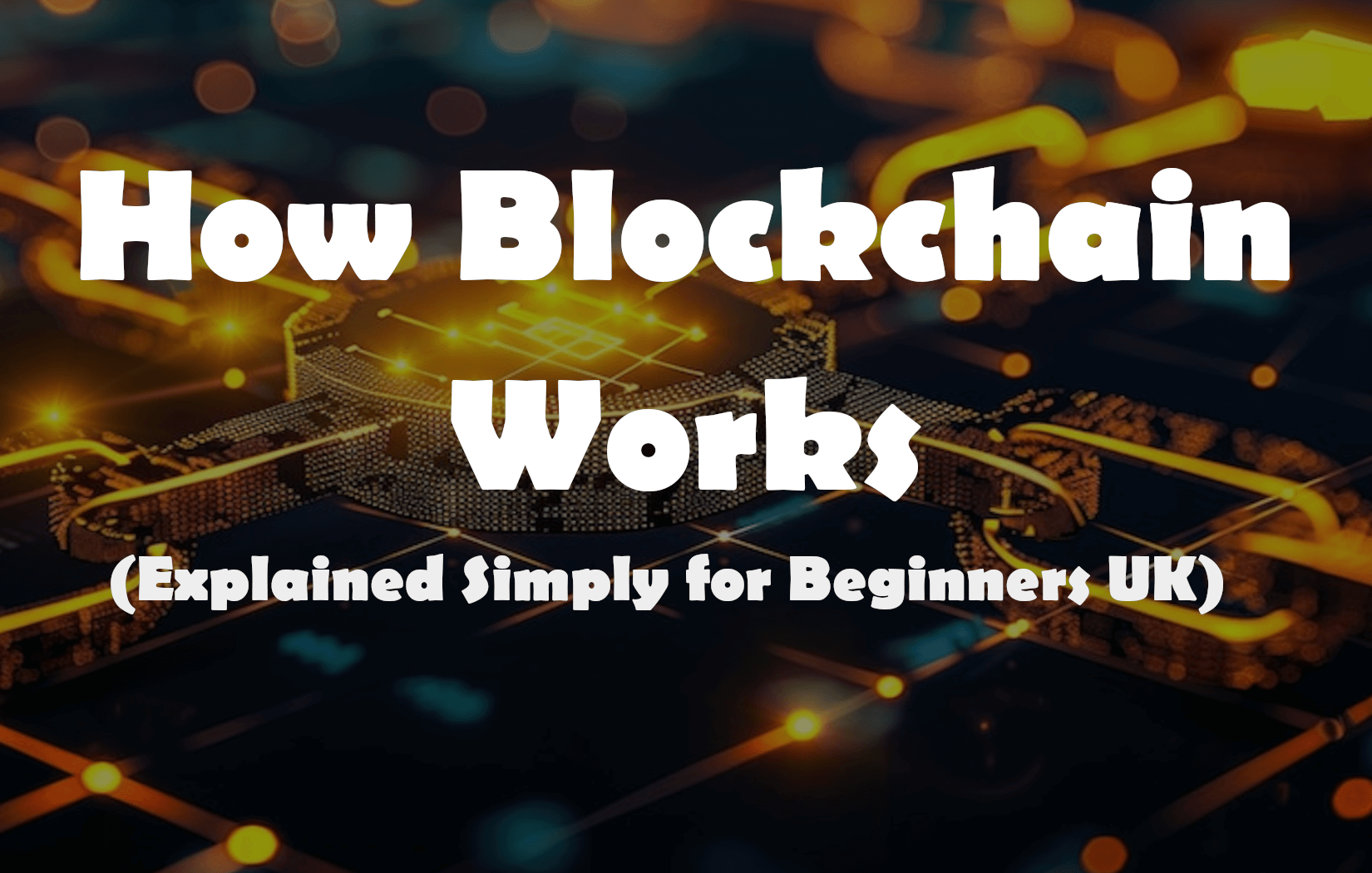 How Blockchain Works (Explained Simply for Beginners UK)