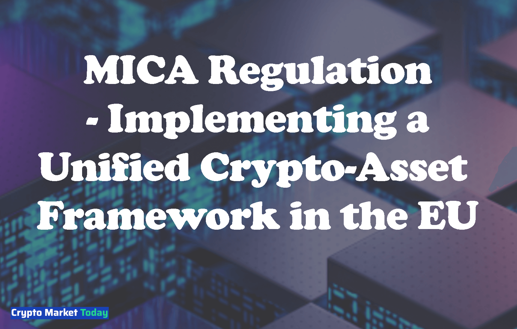 MICA Regulation - Implementing a Unified Crypto-Asset Framework in the EU